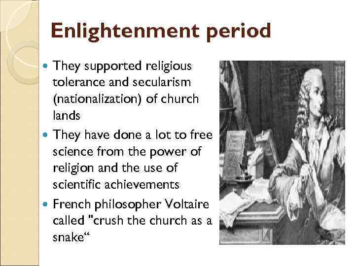 Enlightenment period They supported religious tolerance and secularism (nationalization) of church lands They have