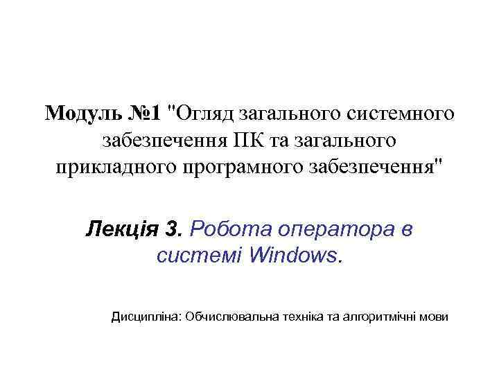Модуль № 1 "Огляд загального системного забезпечення ПК та загального прикладного програмного забезпечення" Лекція