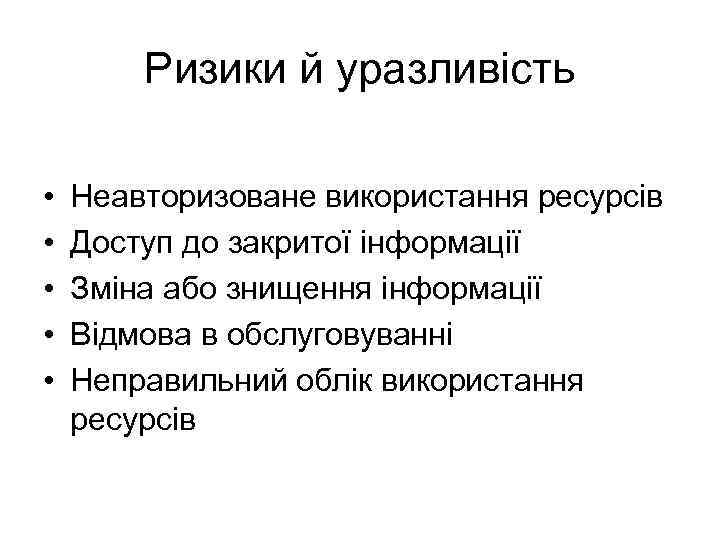 Ризики й уразливість • • • Неавторизоване використання ресурсів Доступ до закритої інформації Зміна