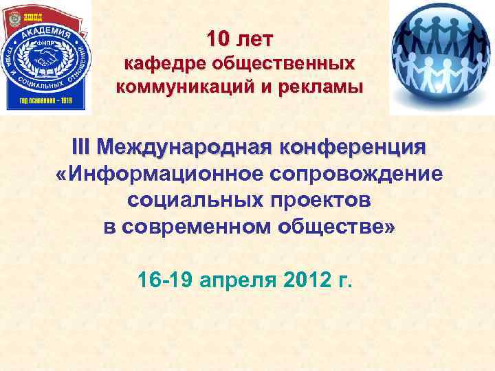 10 лет кафедре общественных коммуникаций и рекламы III Международная конференция «Информационное сопровождение социальных проектов