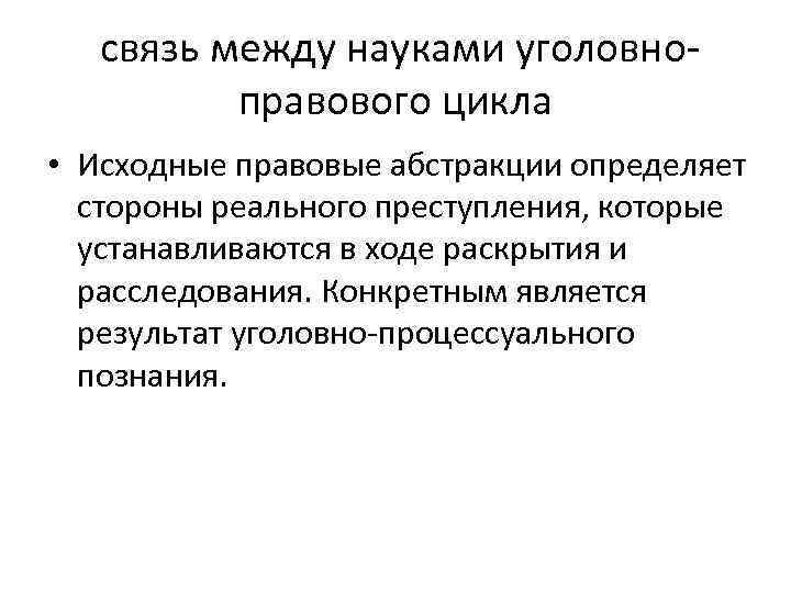  связь между науками уголовноправового цикла • Исходные правовые абстракции определяет стороны реального преступления,