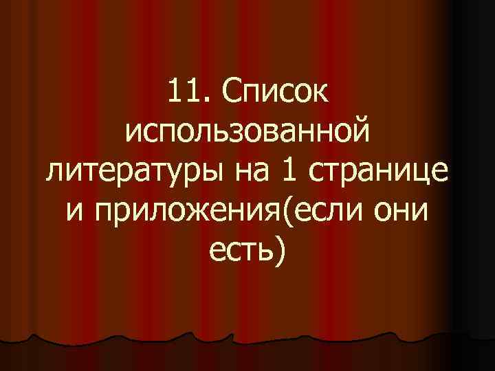11. Список использованной литературы на 1 странице и приложения(если они есть) 