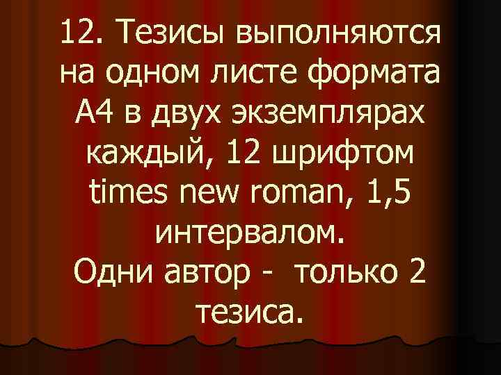 12. Тезисы выполняются на одном листе формата А 4 в двух экземплярах каждый, 12