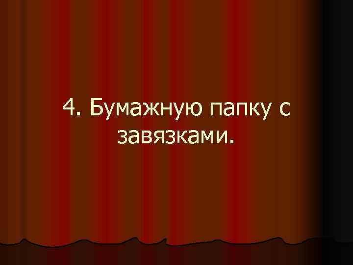 4. Бумажную папку с завязками. 