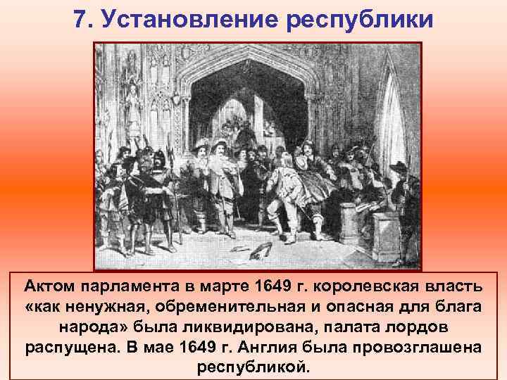 7. Установление республики Актом парламента в марте 1649 г. королевская власть «как ненужная, обременительная