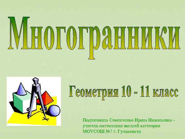 Подготовила Семенченко Ирина Николаевна – учитель математики высшей категории МОУСОШ № 7 г. Гулькевичи