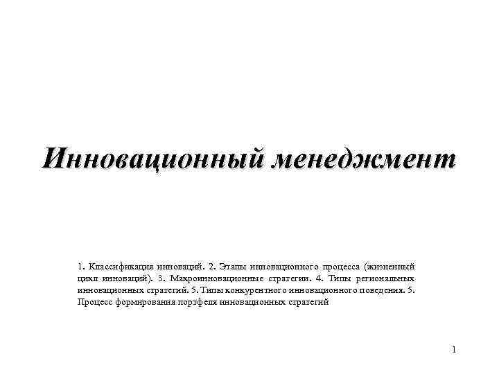 Инновационный менеджмент 1. Классификация инноваций. 2. Этапы инновационного процесса (жизненный цикл инноваций). 3. Макроинновационные