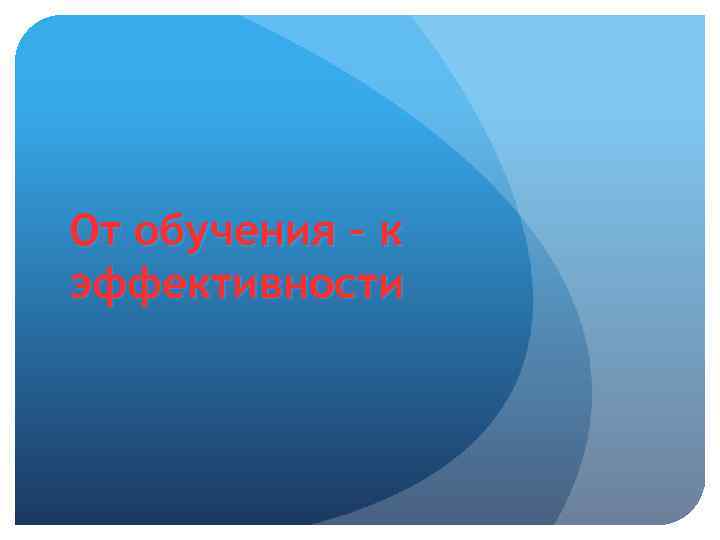 От обучения – к эффективности 