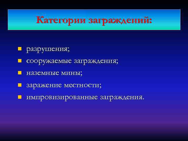 Категории заграждений: n n n разрушения; сооружаемые заграждения; наземные мины; заражение местности; импровизированные заграждения.