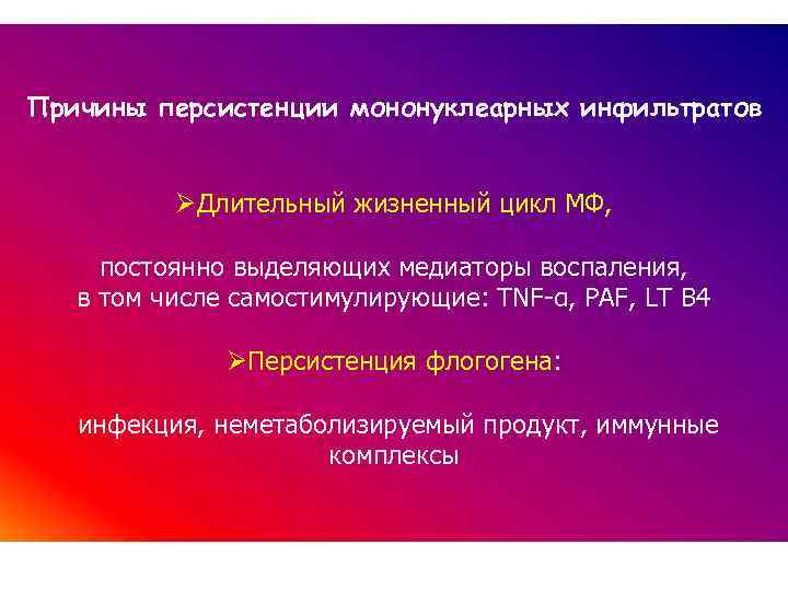 Причины персистенции мононуклеарных инфильтратов ØДлительный жизненный цикл МФ, постоянно выделяющих медиаторы воспаления, в том