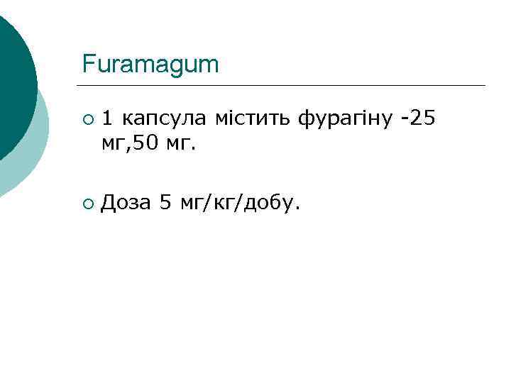 Furamagum ¡ ¡ 1 капсула містить фурагіну -25 мг, 50 мг. Доза 5 мг/кг/добу.