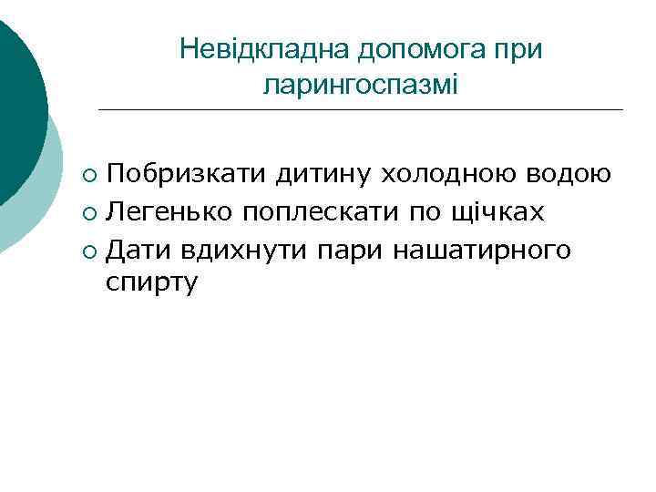 Невідкладна допомога при ларингоспазмі Побризкати дитину холодною водою ¡ Легенько поплескати по щічках ¡