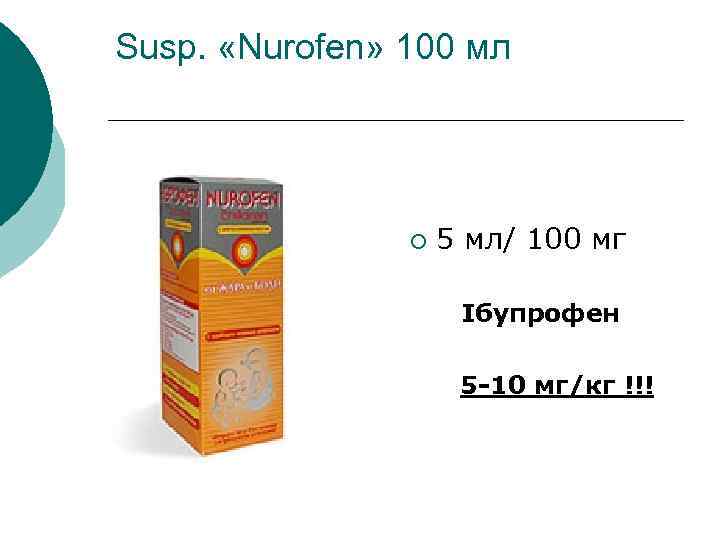 Susp. «Nurofen» 100 мл ¡ 5 мл/ 100 мг Ібупрофен 5 -10 мг/кг !!!