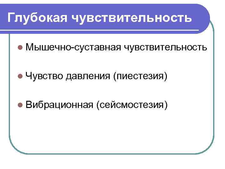 Глубокая чувствительность l Мышечно-суставная l Чувство чувствительность давления (пиестезия) l Вибрационная (сейсмостезия) 