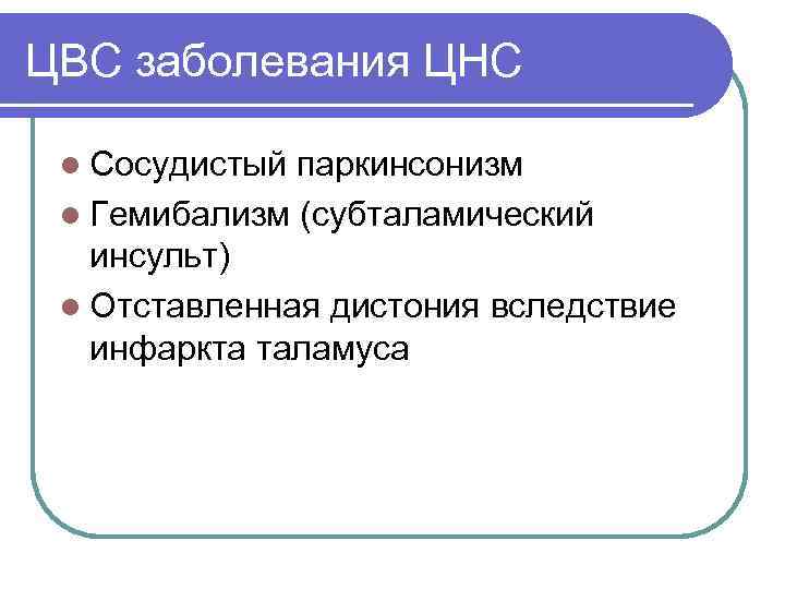 ЦВС заболевания ЦНС l Сосудистый паркинсонизм l Гемибализм (субталамический инсульт) l Отставленная дистония вследствие