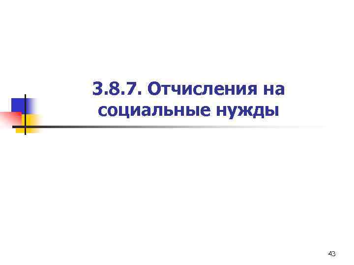 3. 8. 7. Отчисления на социальные нужды 43 