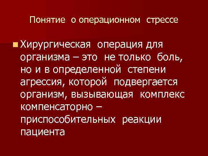 Понятие о операционном стрессе n Хирургическая операция для организма – это не только боль,
