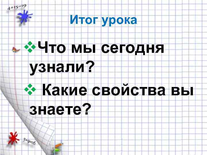 Итог урока v. Что мы сегодня узнали? v Какие свойства вы знаете? 