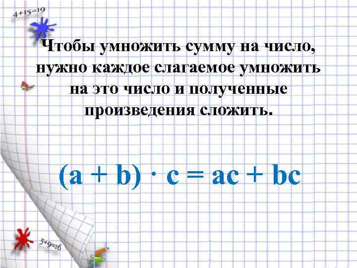 Чтобы умножить сумму на число, нужно каждое слагаемое умножить на это число и полученные