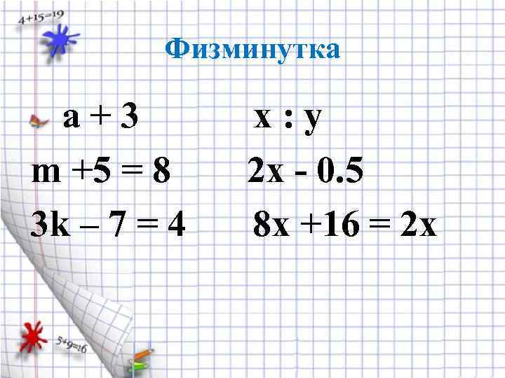 Физминутка а+3 m +5 = 8 3 k – 7 = 4 х: у