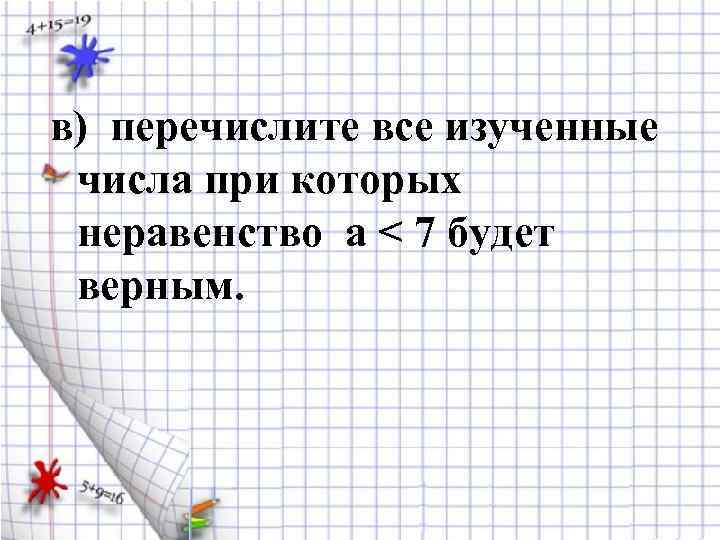 в) перечислите все изученные числа при которых неравенство а < 7 будет верным. 