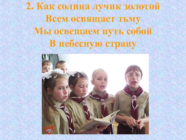 2. Как солнца лучик золотой Всем освящает тьму Мы освещаем путь собой В небесную