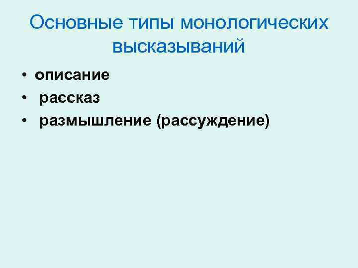 Основные типы монологических высказываний • описание • рассказ • размышление (рассуждение) 