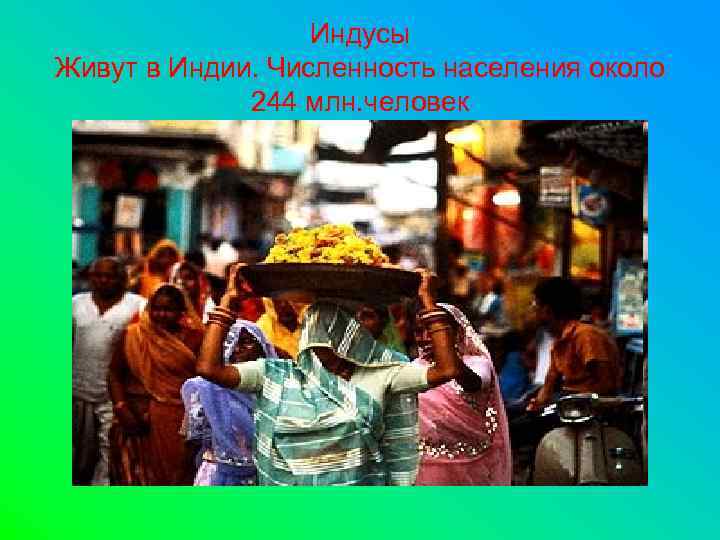 Индусы Живут в Индии. Численность населения около 244 млн. человек 