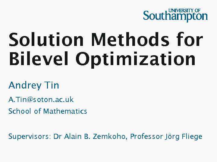 Solution Methods for Bilevel Optimization Andrey Tin A. Tin@soton. ac. uk School of Mathematics
