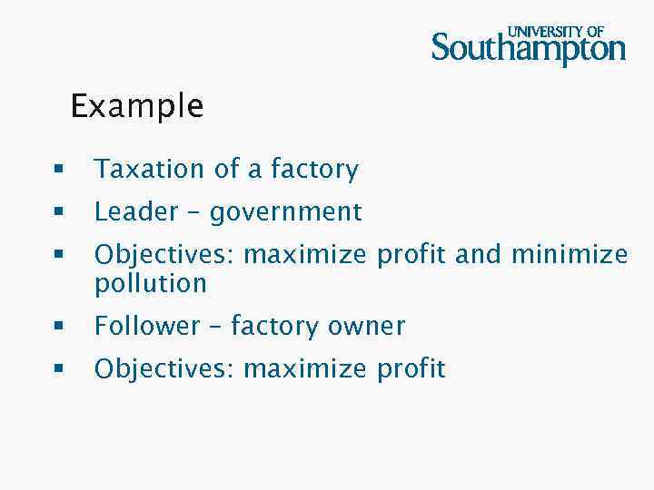 Example § Taxation of a factory § Leader – government § Objectives: maximize profit