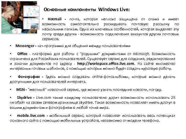Основные компоненты Windows Live: • Hotmail - почта, которая неплохо защищена от спама и