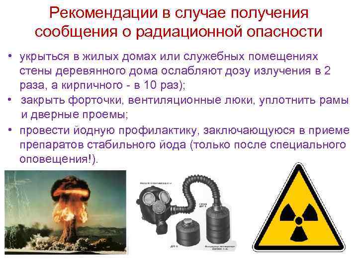 Рекомендации в случае получения сообщения о радиационной опасности • укрыться в жилых домах или