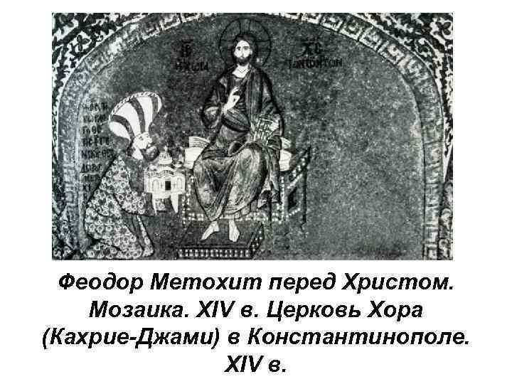 Феодор Метохит перед Христом. Мозаика. XIV в. Церковь Хора (Кахрие-Джами) в Константинополе. XIV в.