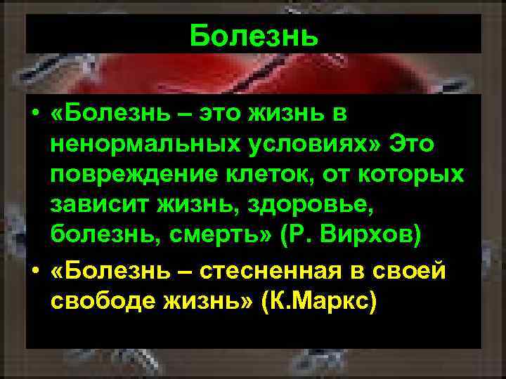 Болезнь • «Болезнь – это жизнь в ненормальных условиях» Это повреждение клеток, от которых