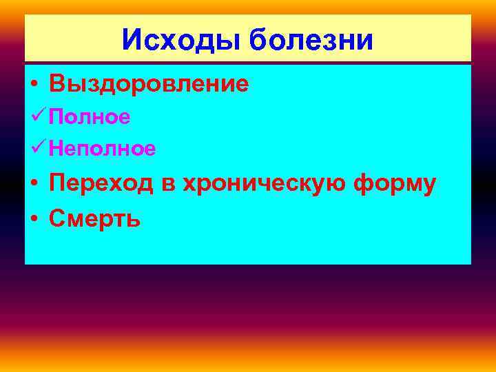 Исходы болезни • Выздоровление ü Полное ü Неполное • Переход в хроническую форму •