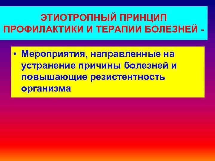 ЭТИОТРОПНЫЙ ПРИНЦИП ПРОФИЛАКТИКИ И ТЕРАПИИ БОЛЕЗНЕЙ - • Мероприятия, направленные на устранение причины болезней