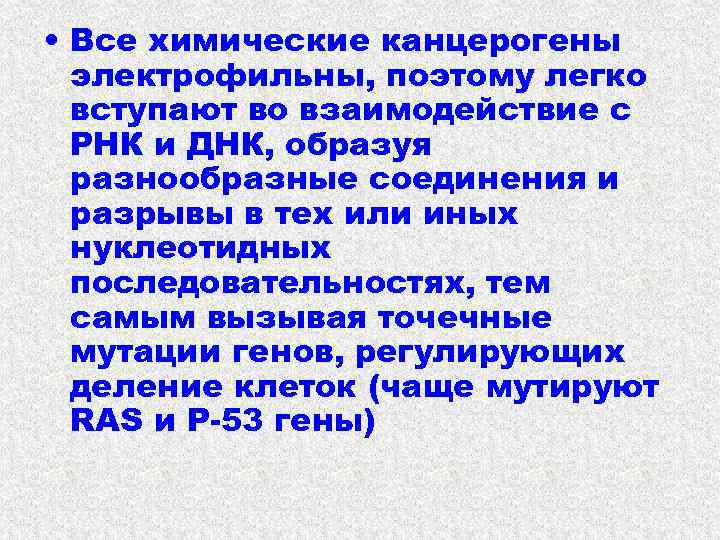  • Все химические канцерогены электрофильны, поэтому легко вступают во взаимодействие с РНК и