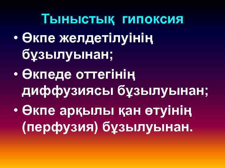 Тыныстық гипоксия • Өкпе желдетілуінің бұзылуынан; • Өкпеде оттегінің диффузиясы бұзылуынан; • Өкпе арқылы