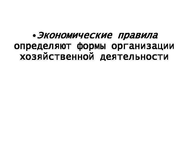  • Экономические правила определяют формы организации хозяйственной деятельности 