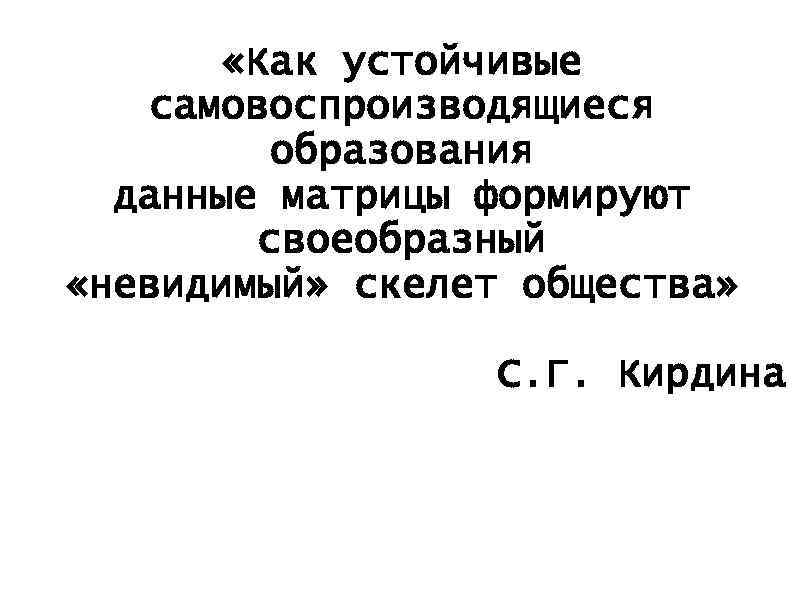  «Как устойчивые самовоспроизводящиеся образования данные матрицы формируют своеобразный «невидимый» скелет общества» С. Г.
