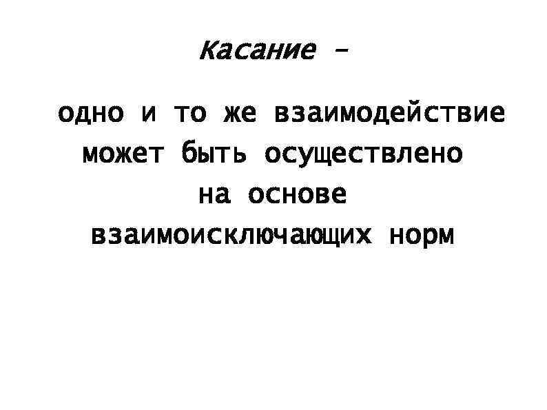 Касание одно и то же взаимодействие может быть осуществлено на основе взаимоисключающих норм 