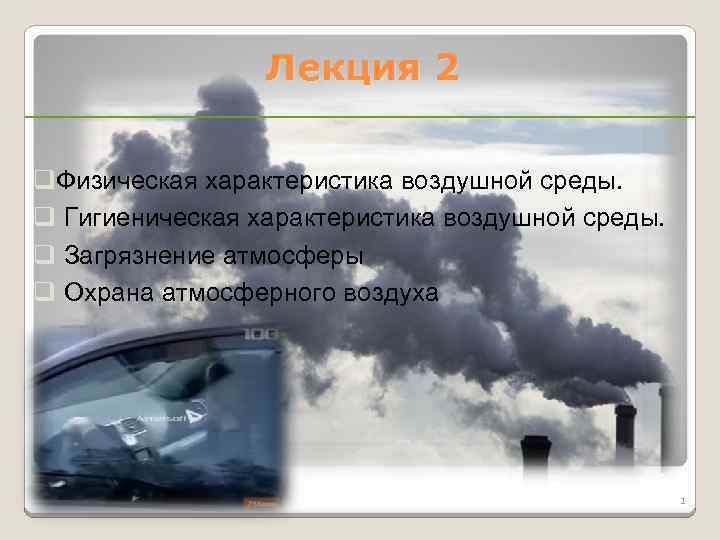 Лекция 2 q. Физическая характеристика воздушной среды. q Гигиеническая характеристика воздушной среды. q Загрязнение