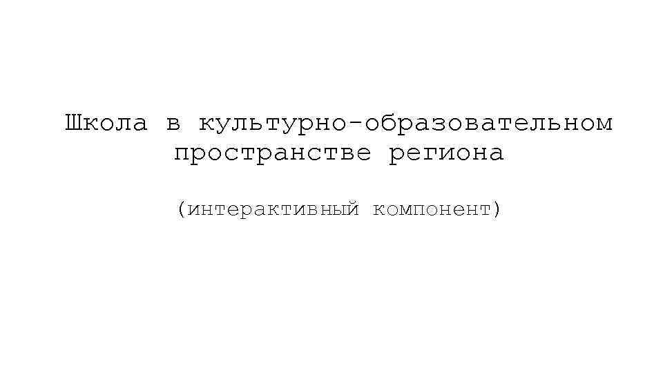 Школа в культурно-образовательном пространстве региона (интерактивный компонент) 
