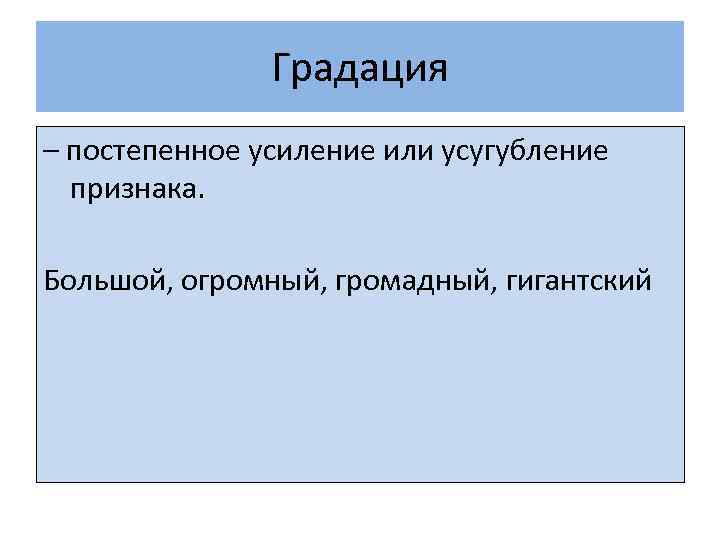Градация – постепенное усиление или усугубление признака. Большой, огромный, громадный, гигантский 