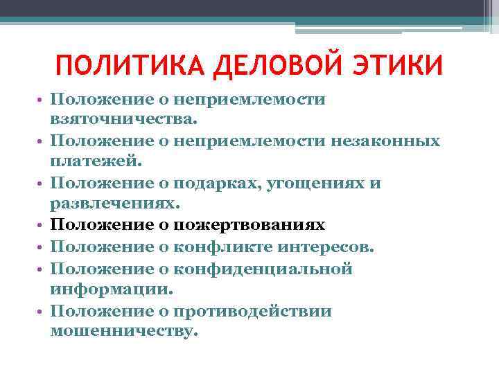 ПОЛИТИКА ДЕЛОВОЙ ЭТИКИ • Положение о неприемлемости взяточничества. • Положение о неприемлемости незаконных платежей.