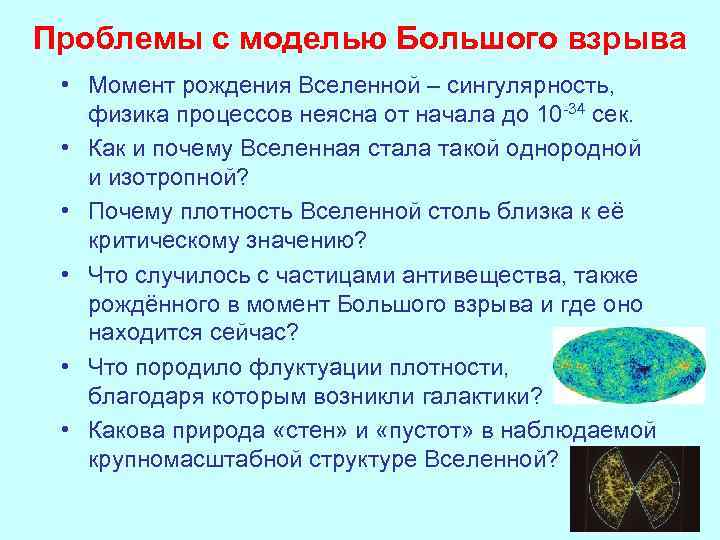 Проблемы с моделью Большого взрыва • Момент рождения Вселенной – сингулярность, физика процессов неясна