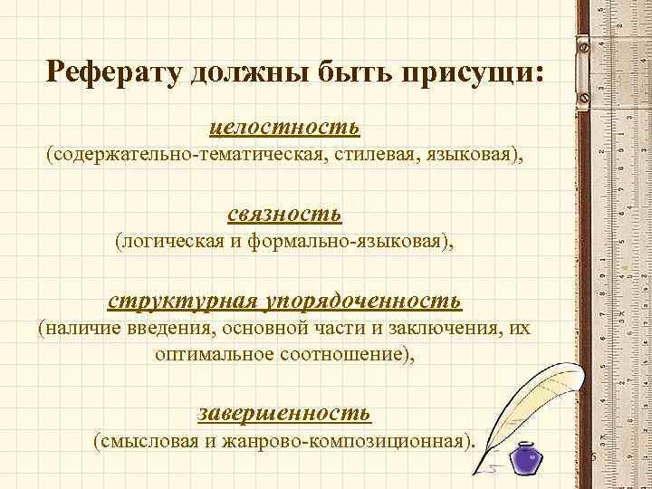 Реферату должны быть присущи: целостность (содержательно-тематическая, стилевая, языковая), связность (логическая и формально-языковая), структурная упорядоченность