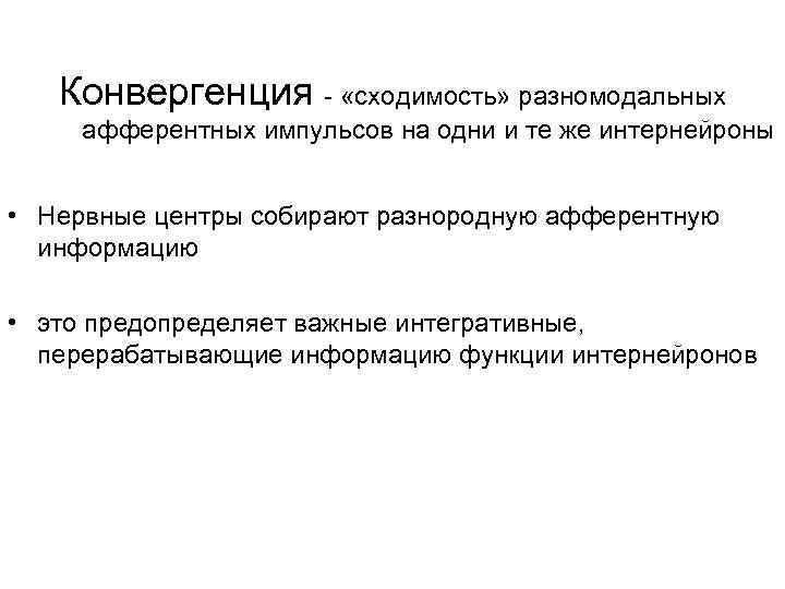 Конвергенция - «сходимость» разномодальных афферентных импульсов на одни и те же интернейроны • Нервные