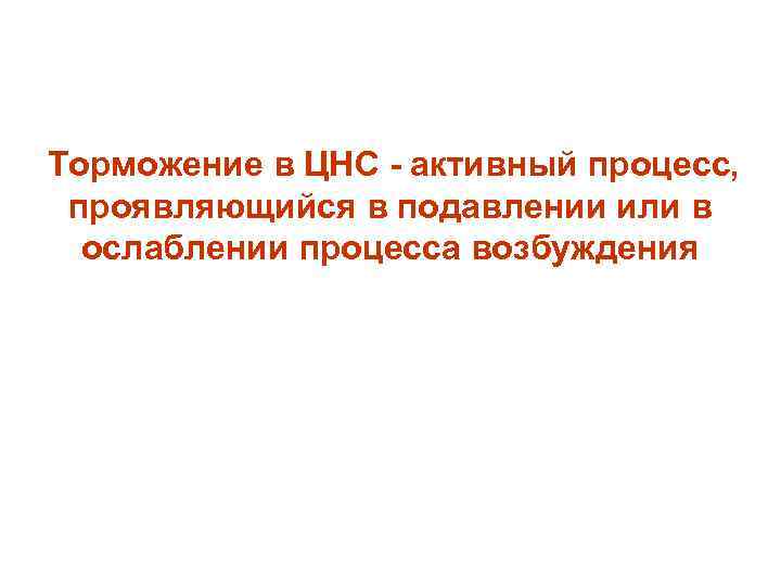  Торможение в ЦНС - активный процесс, проявляющийся в подавлении или в ослаблении процесса