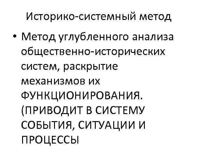 Историко-системный метод • Метод углубленного анализа общественно-исторических систем, раскрытие механизмов их ФУНКЦИОНИРОВАНИЯ. (ПРИВОДИТ В